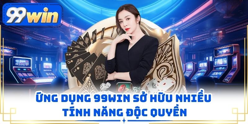 Ứng dụng 99WIN sở hữu nhiều tính năng độc quyền