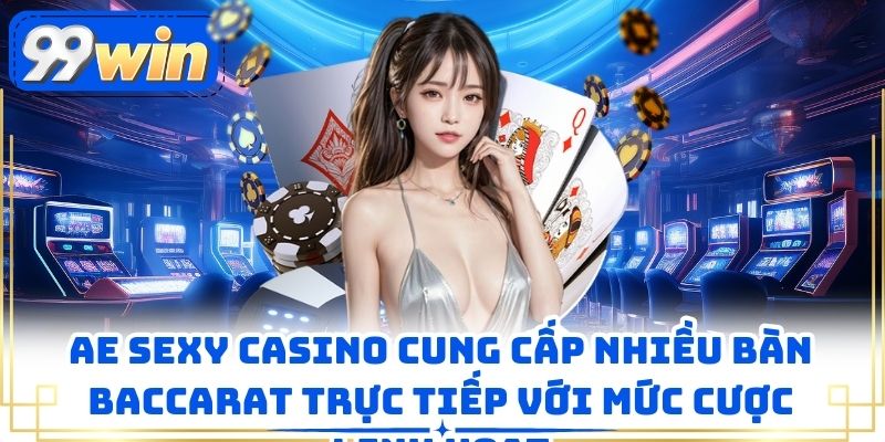 AE sexy casino cung cấp nhiều bàn baccarat trực tiếp với mức cược linh hoạt