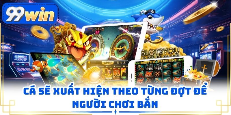 Cá sẽ xuất hiện theo từng đợt để người chơi bắn
