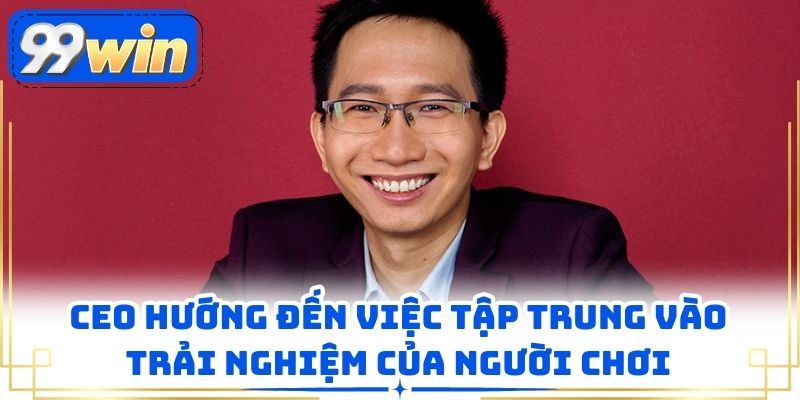 Ceo hướng đến việc tập trung vào trải nghiệm của người chơi
