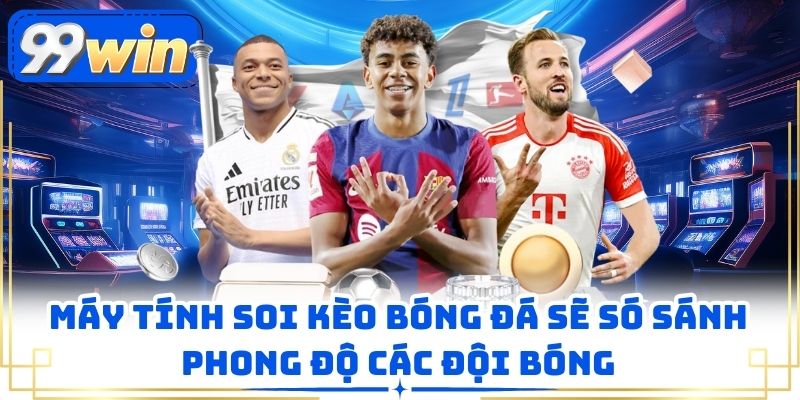 Máy tính soi kèo bóng đá sẽ só sánh phong độ các đội bóng