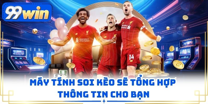 Máy tính soi kèo sẽ tổng hợp thông tin cho bạn