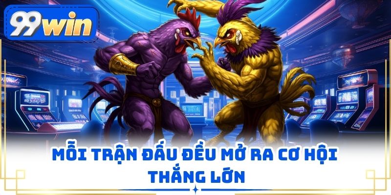 Mỗi trận đấu đều mở ra cơ hội thắng lớn