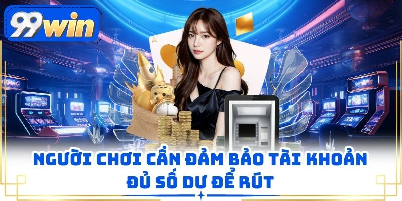 Người chơi cần đảm bảo tài khoản đủ số dư để rút