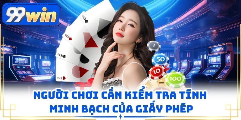 Người chơi cần kiểm tra tính minh bạch của giấy phép