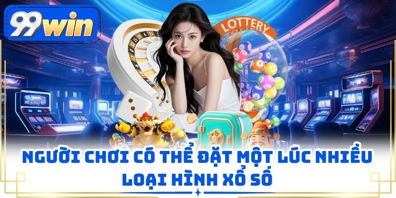 Người chơi có thể đặt một lúc nhiều loại hình xổ số