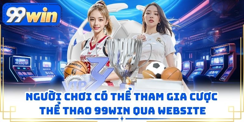 Người chơi có thể tham gia cược thể thao 99WIN qua website