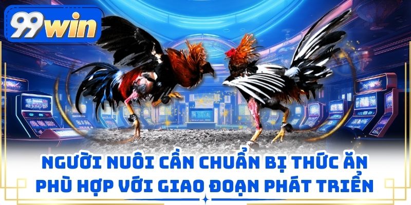 Người nuôi cần chuẩn bị thức ăn phù hợp với giao đoạn phát triển