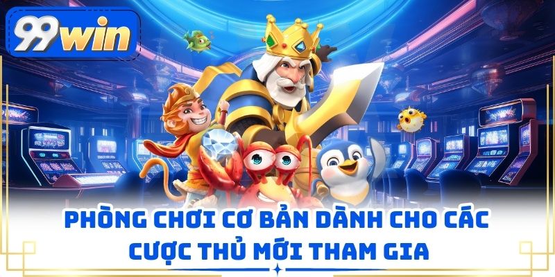 Phòng chơi cơ bản dành cho các cược thủ mới tham gia