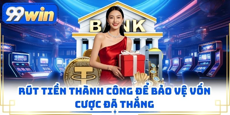 Rút tiền thành công để bảo vệ vốn cược đã thắng