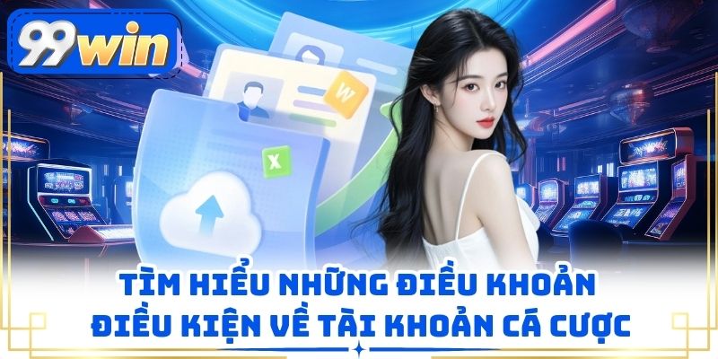 Tìm hiểu những điều khoản điều kiện về tài khoản cá cược