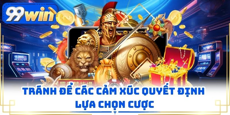 Tránh để các cảm xúc quyết định lựa chọn cược