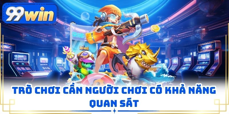 Trò chơi cần người chơi có khả năng quan sát